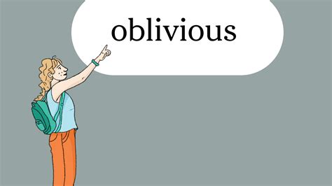 Oblivious.